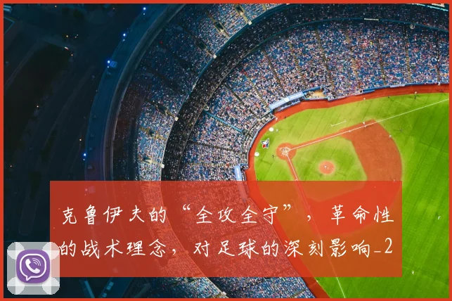 克鲁伊夫的“全攻全守”,革命性的战术理念,对足球的深刻影响_20260704171009