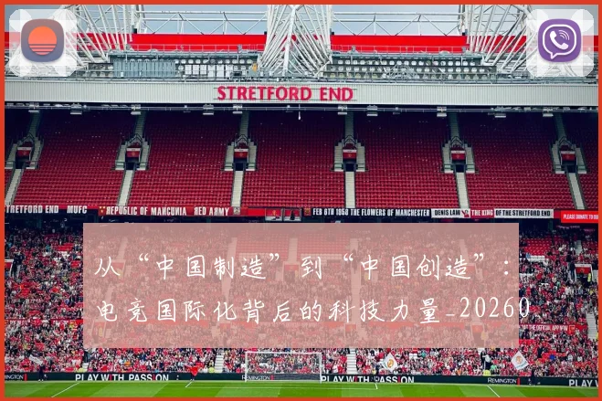 从“中国制造”到“中国创造”:电竞国际化背后的科技力量_20260601172906_20260703213906