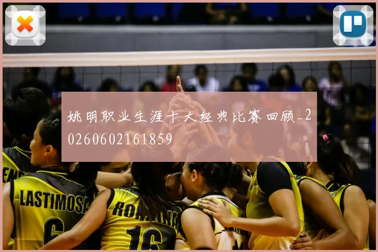 姚明职业生涯十大经典比赛回顾_20260602161859
