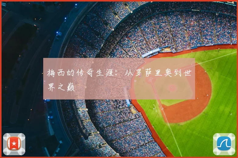梅西的传奇生涯：从罗萨里奥到世界之巅